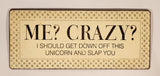Me? Crazy? I Should Get Down Off This Unicorn And Slap You 5" x 12" Heavy Metal Sign