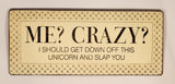 Me? Crazy? I Should Get Down Off This Unicorn And Slap You 5" x 12" Heavy Metal Sign