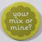 Your Mix or Mine? 1 1/2" Round Button Pin